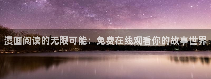 腐漫画网站男男：漫画阅读的无限可能：免费在线观看你的故事世界